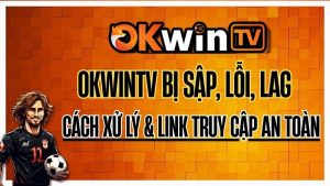 OKWIN bị sập – Link backup OKWINTV an toàn hôm nay để xem bóng đá trực tuyến
