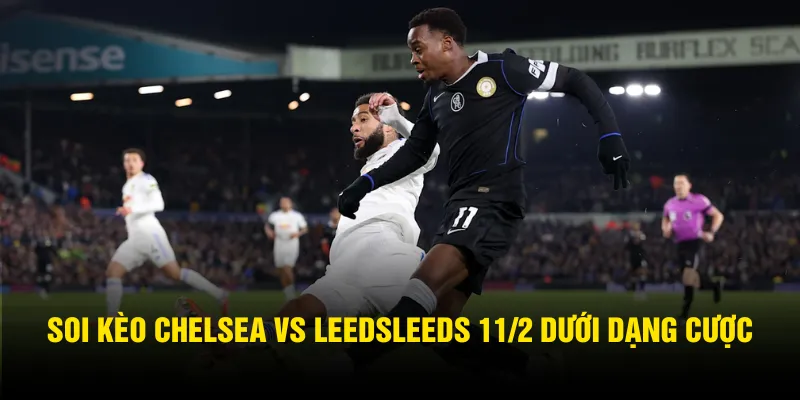 Soi kèo Chelsea vs LeedsLeeds 11/2 dưới dạng cược