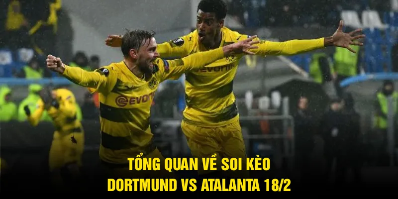 Tổng quan về soi kèo Dortmund vs Atalanta 18/2