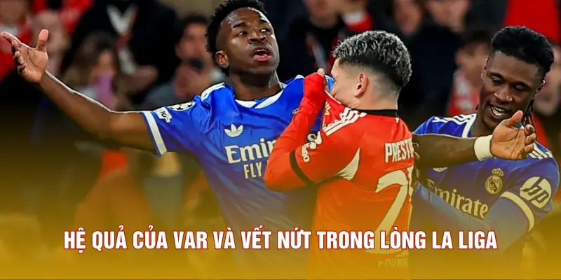 Hệ quả của VAR và vết nứt trong lòng La Liga