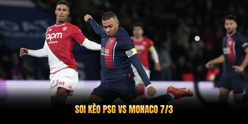 Soi Kèo PSG Vs Monaco 7/3 – Nhà Vô Địch Châu Âu Quyết Tâm Bảo Vệ Ngôi Vương